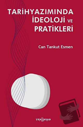 Tarihyazımında İdeoloji ve Pratikleri - Can Tankut Esmen - Yeni İnsan 