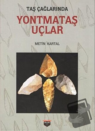 Taş Çağlarında Yontmataş Uçlar - Metin Kartal - Bilgin Kültür Sanat Ya