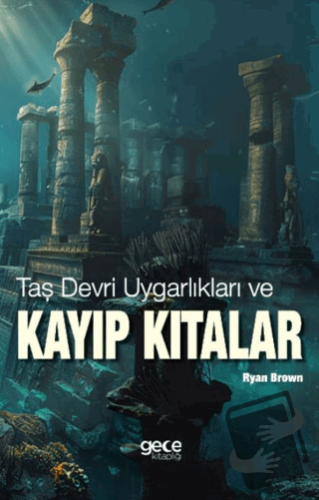 Taş Devri Uygarlıkları ve Kayıp Kıtalar - Ryan Brown - Gece Kitaplığı 