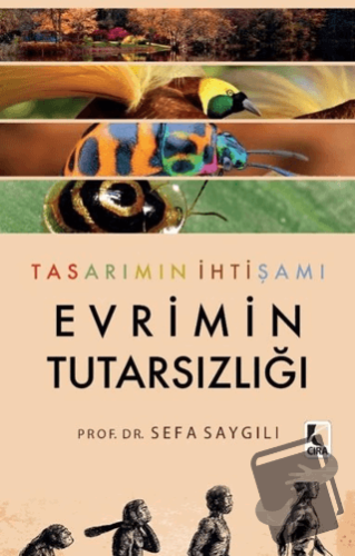 Tasarımın İhtişamı Evrimin Tutarsızlığı - Sefa Saygılı - Çıra Yayınlar