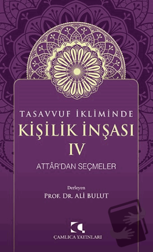 Tasavvuf İkliminde Kişilik İnşası IV - Attar'dan Seçmeler - Ali Bulut 