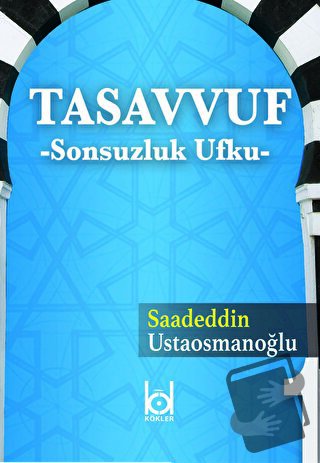 Tasavvuf - Sonsuzluk Ufku - Saadeddin Ustaosmanoğlu - Kökler Kitabevi 