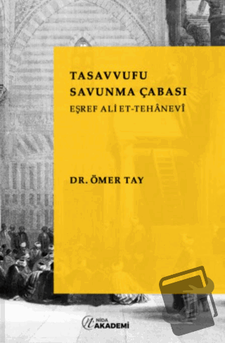 Tasavvufu Savunma Çabası: Eşref Ali Et - Tehanevi - Ömer Tay - Nida Ya