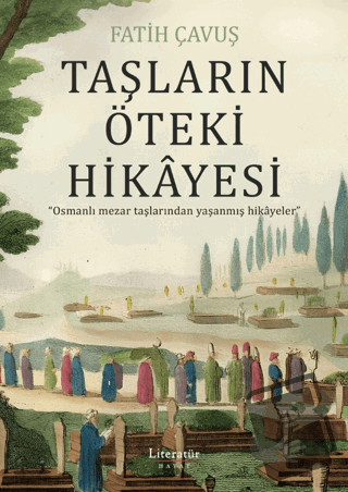 Taşların Öteki Hikayesi - Fatih Çavuş - Literatür Hayat - Fiyatı - Yor