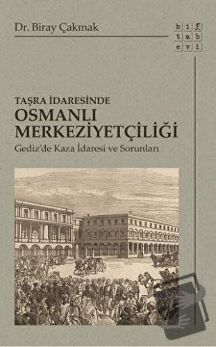 Taşra İdaresinde Osmanlı Merkeziyetçiliği - Biray Çakmak - Hitabevi Ya