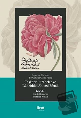 Taşradan Merkeze Bir Osmanlı Ulema Ailesi - Taşköprülüzadeler ve isamü