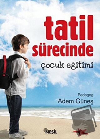 Tatil Sürecinde Çocuk Eğitimi - Adem Güneş - Nesil Yayınları - Fiyatı 