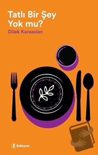 Tatlı Bir Şey Yok Mu? - Dilek Karaaslan - Edisyon Kitap - Fiyatı - Yor