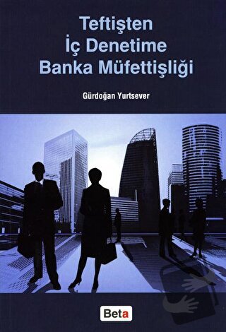 Teftişten İç Denetime Banka Müfettişliği - Gürdoğan Yurtsever - Beta Y