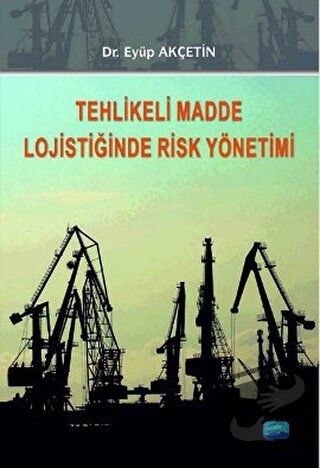 Tehlikeli Madde Lojistiğinde Risk Yönetimi - Eyüp Akçetin - Nobel Akad