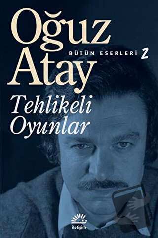 Tehlikeli Oyunlar - Oğuz Atay - İletişim Yayınevi - Fiyatı - Yorumları