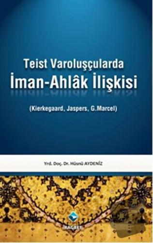 Teist Varoluşçularda İman - Ahlak İlişkisi - Hüsnü Aydeniz - Rağbet Ya