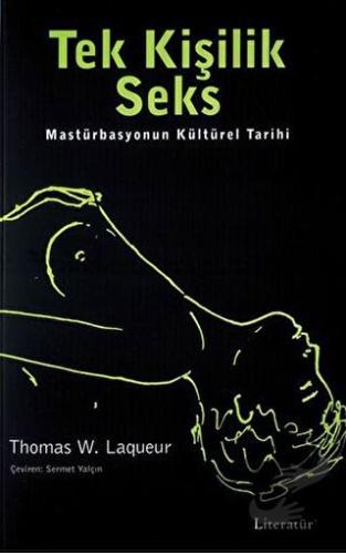 Tek Kişilik Seks Masturbasyonun Kültürel Tarihi - Thomas W. Laqueur - 