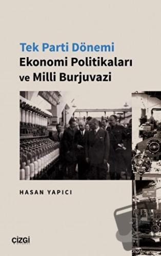 Tek Parti Dönemi Ekonomi Politikaları ve Milli Burjuvazi - Hasan Yapıc