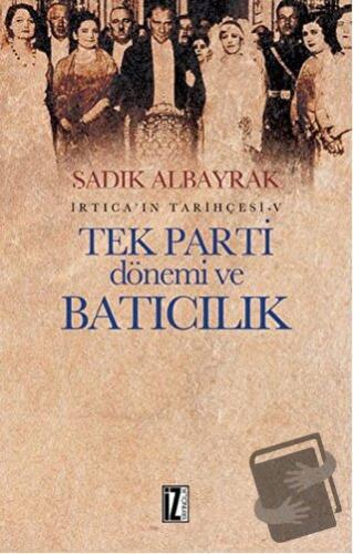 Tek Parti Dönemi ve Batıcılık - Sadık Albayrak - İz Yayıncılık - Fiyat