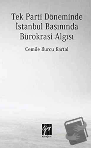 Tek Parti Döneminde İstanbul Basınında Bürokrasi Algısı - Cemile Burcu