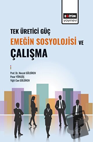 Tek Üretici Güç Emeğin Sosyolojisi ve Çalışma - Nevzat Güldiken - Eğit