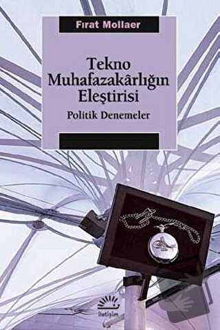 Tekno Muhafazakarlığın Eleştirisi - Fırat Mollaer - İletişim Yayınevi 