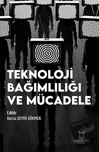 Teknoloji Bağımlılığı ve Mücadele - Burcu Demir Gökmen - Akademisyen K