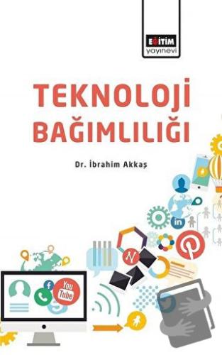 Teknoloji Bağımlılığı - İbrahim Akkaş - Eğitim Yayınevi - Bilimsel Ese