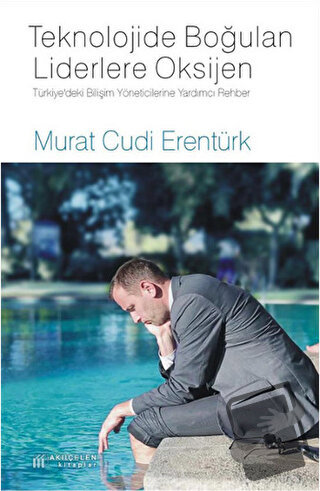 Teknolojide Boğulan Liderlere Oksijen - Murat Cudi Erentürk - Akıl Çel