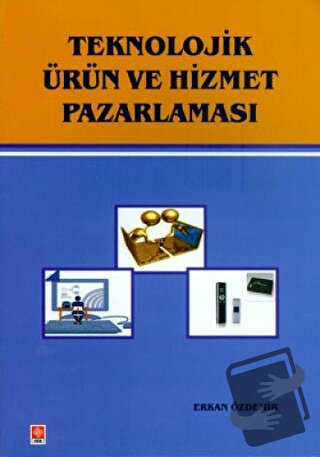 Teknolojik Ürün ve Hizmet Pazarlaması - Erkan Özdemir - Ekin Basım Yay