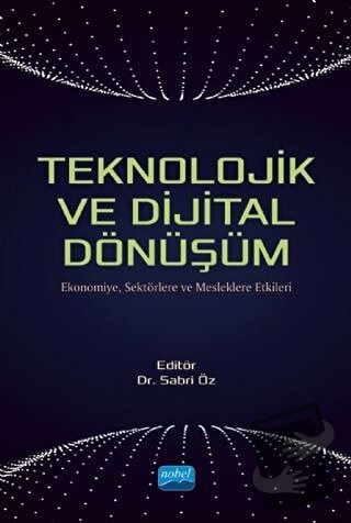 Teknolojik ve Dijital Dönüşüm - Sabri Öz - Nobel Akademik Yayıncılık -