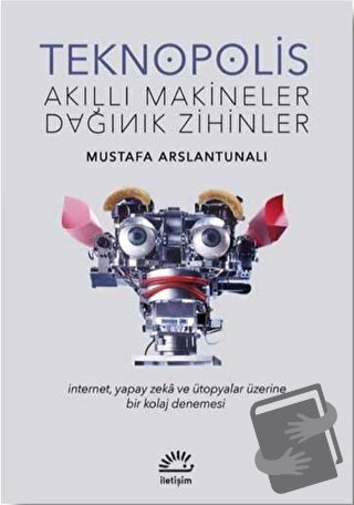 Teknopolis Akıllı Makineler Dağınık Zihinler - Mustafa Arslantunalı - 