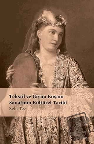 Tekstil ve Giyim Kuşamın Kültürel Tarihi - Zeki Tez - Doruk Yayınları 