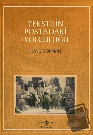 Tekstilin Postadaki Yolculuğu - Halil Gökman - İş Bankası Kültür Yayın