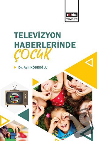 Televizyon Haberlerinde Çocuk - Aslı Köseoğlu - Eğitim Yayınevi - Bili