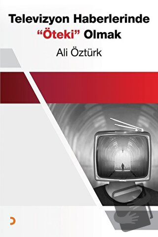 Televizyon Haberlerinde Öteki Olmak - Ali Öztürk - Cinius Yayınları - 