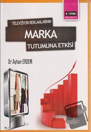 Televizyon Reklamlarının Marka Tutumuna Etkisi - Ayhan Erdem - Eğitim 