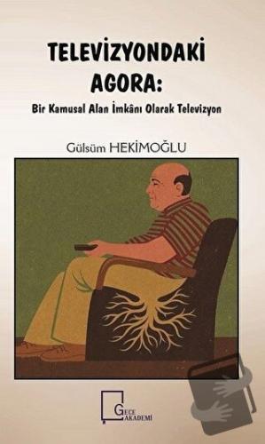 Televizyondaki Agora: Bir Kamusal Alan İmkanı Olarak Televizyon - Güls