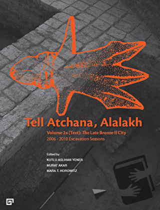 Tell Atchana, Alalakh Volume 2a (Text): The Late Bronze 2 City 2006 - 