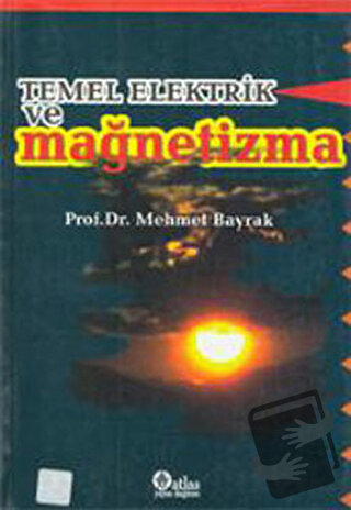 Temel Elektrik ve Mağnetizma - Mehmet Bayrak - Atlas Akademik Yayıncıl