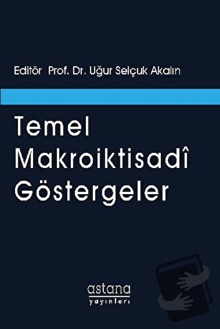 Temel Makroiktisadi Göstergeler - Uğur Selçuk Akalın - Astana Yayınlar