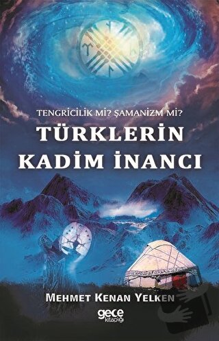 Tengricilik Mi? Şamanizm Mi? Türklerin Kadim İnancı - Mehmet Kenan Yel