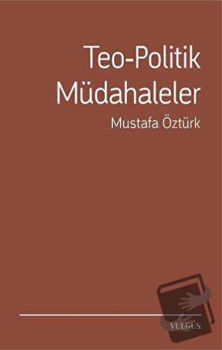 Teo-Politik Müdahaleler - Mustafa Öztürk - Vulgus Yayınları - Fiyatı -