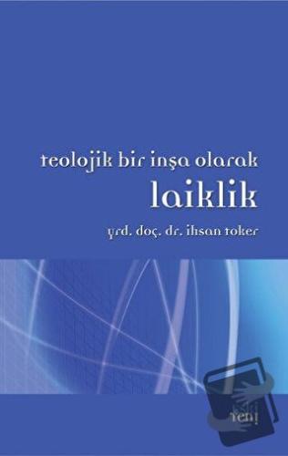 Teolojik Bir İnşa Olarak Laiklik - İhsan Toker - Eski Yeni Yayınları -