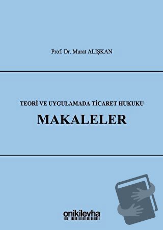 Teori ve Uygulamada Ticaret Hukuku - Makaleler (Ciltli) - Murat Alışka