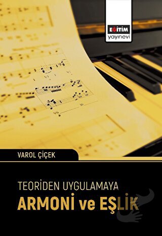 Teoriden Uygulamaya Armoni ve Eşlik - Varol Çiçek - Eğitim Yayınevi - 