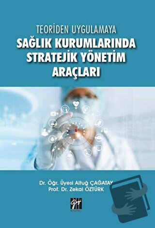 Teoriden Uygulamaya Sağlık Kurumlarında Stratejik Yönetim Araçları - A