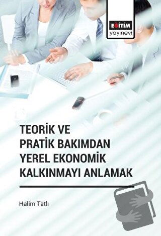 Teorik ve Pratik Bakımdan Yerel Ekonomik Kalkınmayı Anlamak - Halim Ta