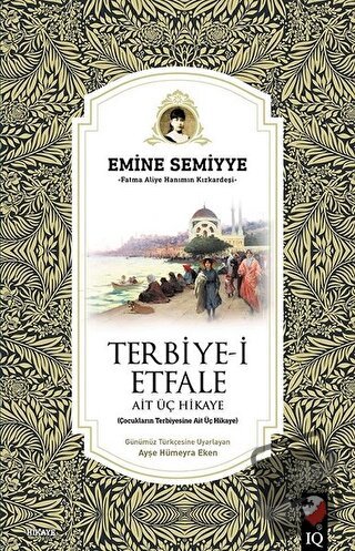 Terbiye-i Etfale Ait Üç Hikaye - Emine Semiyye - IQ Kültür Sanat Yayın