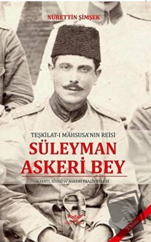 Teşkilat-ı Mahsusa'nın Reisi Süleyman Askeri Bey - Nurettin Şimşek - A