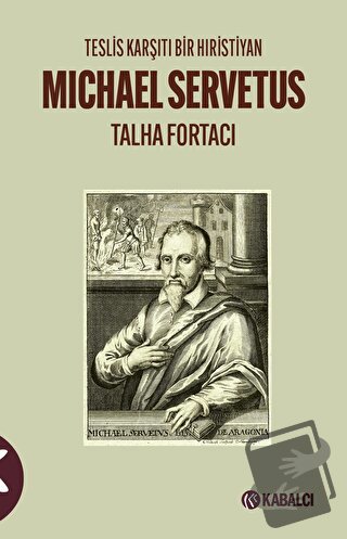 Teslis Karşıtı Bir Hıristiyan Michael Servetus - Talha Fortacı - Kabal