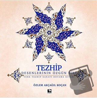 Tezhip - Desenlerin Özgün Dili - Özlem Akçağıl Koçan - Çınaraltı Yayın