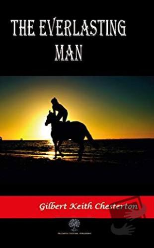 The Everlasting Man - Gilbert Keith Chesterton - Platanus Publishing -