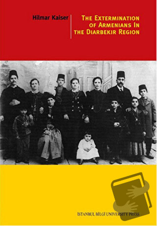 The Extermination Of Armenians In The Diyarbekir Region - Hilmar Kaise